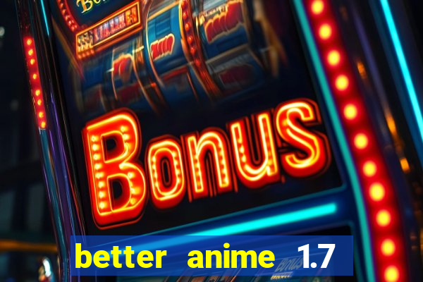 better anime 1.7 apk download